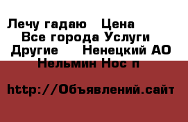 Лечу гадаю › Цена ­ 500 - Все города Услуги » Другие   . Ненецкий АО,Нельмин Нос п.